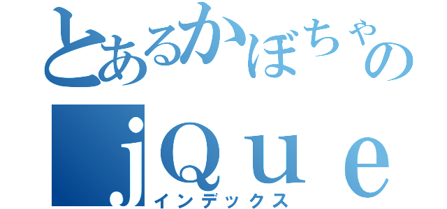 とあるかぼちゃのｊＱｕｅｒｙ（インデックス）