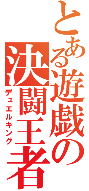とある遊戯の決闘王者（デュエルキング）