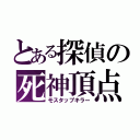 とある探偵の死神頂点（モスタップキラー）