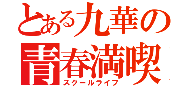 とある九華の青春満喫（スクールライフ）