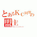 とあるＫＣ同盟の盟主（ＳｋｅｌｅｔｏｎＰｕｎｋ）