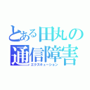 とある田丸の通信障害（エクスキューション）