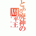 とある廃神の周平王（えいむ）