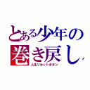 とある少年の巻き戻し（人生リセットボタン）