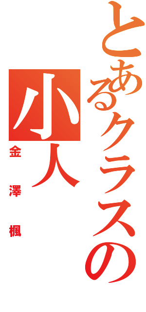 とあるクラスの小人（金澤楓）