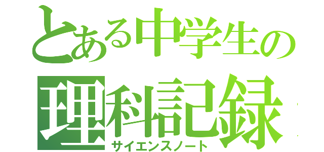 とある中学生の理科記録（サイエンスノート）