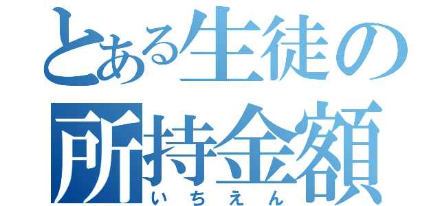 とある生徒の所持金額（いちえん）