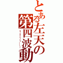 とある左天の第四波動（ダァイヨンハッドォーーー！！）