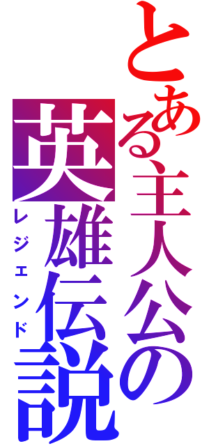 とある主人公の英雄伝説（レジェンド）