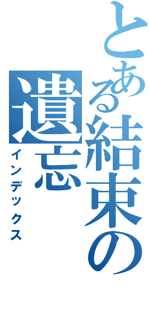 とある結束の遺忘（インデックス）