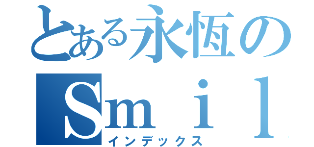 とある永恆のＳｍｉｌｅ夢想（インデックス）