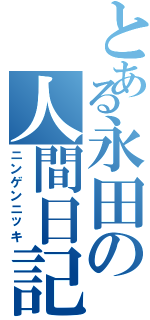 とある永田の人間日記（ニンゲンニッキ）