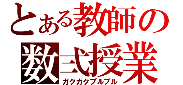 とある教師の数弍授業（ガクガクブルブル）