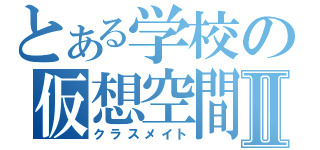 とある学校の仮想空間Ⅱ（クラスメイト）