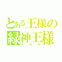 とある王様の緑神王様（ケロロ）