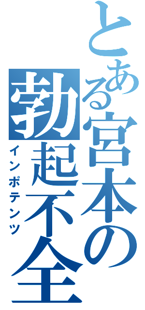 とある宮本の勃起不全（インポテンツ）