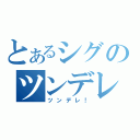 とあるシグのツンデレじゃないからな（ツンデレ！）