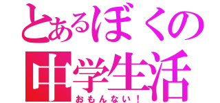 とあるぼくの中学生活（おもんない！）