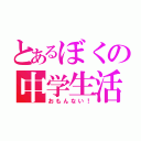 とあるぼくの中学生活（おもんない！）