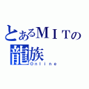 とあるＭＩＴの龍族（Ｏｎｌｉｎｅ）