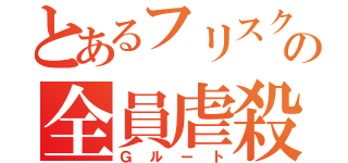 とあるフリスクの全員虐殺（Ｇルート）