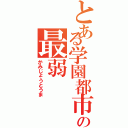 とある学園都市の最弱（かみじょうとうま）