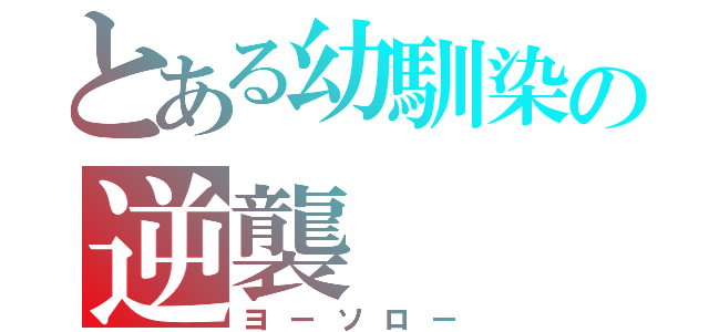 とある幼馴染の逆襲（ヨーソロー）