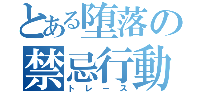 とある堕落の禁忌行動（トレース）