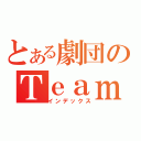 とある劇団のＴｅａｍ ｏｆ \'\'ＦＩＲＥ\'\'（インデックス）