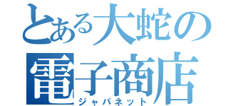 とある大蛇の電子商店（ジャパネット）