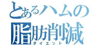 とあるハムの脂肪削減（ダイエット）