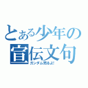 とある少年の宣伝文句（ガンダム売るよ！）