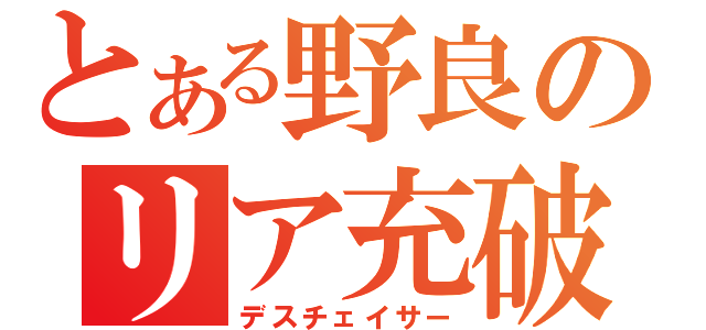 とある野良のリア充破壊（デスチェイサー）