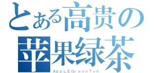 とある高贵の苹果绿茶 （ＡｐｐＬＥＧｒｅｅｎＴｅＡ）