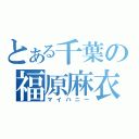 とある千葉の福原麻衣子（マイハニー）