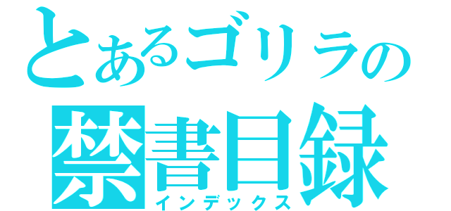 とあるゴリラの禁書目録（インデックス）