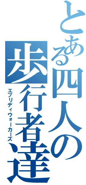 とある四人の歩行者達（エブリディウォーカーズ）