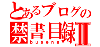 とあるブログの禁書目録Ⅱ（ｂｕｓｅｎａ）