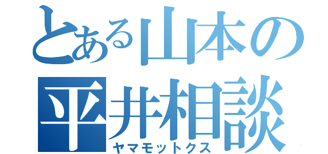 とある山本の平井相談会（ヤマモットクス）