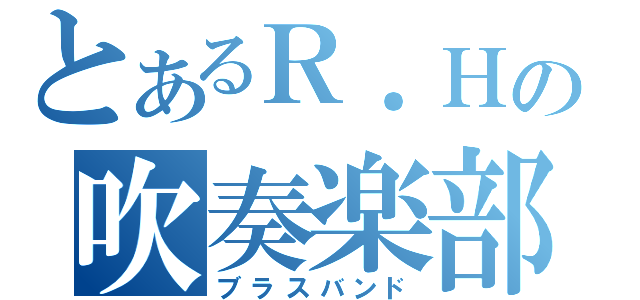 とあるＲ．Ｈの吹奏楽部（ブラスバンド）