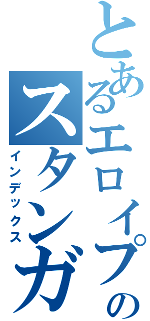 とあるエロイプのスタンガンⅡ（インデックス）