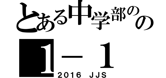 とある中学部のの１－１（２０１６ ＪＪＳ）