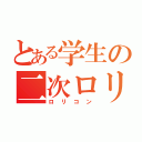 とある学生の二次ロリ（ロリコン）