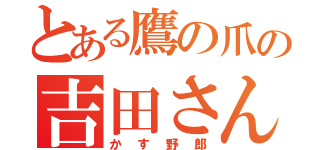 とある鷹の爪の吉田さん（かす野郎）