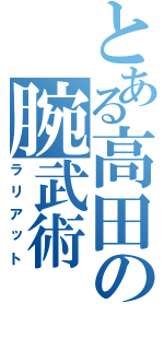 とある高田の腕武術（ラリアット）