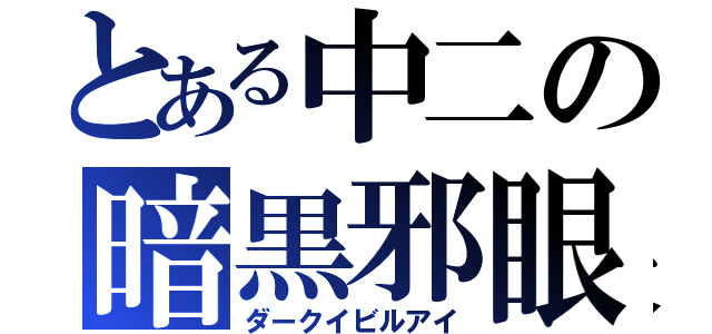 とある中二の暗黒邪眼（ダークイビルアイ）