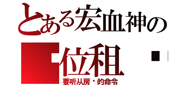 とある宏血神の单位租约（要听从房东的命令）