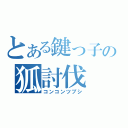 とある鍵っ子の狐討伐（コンコンツブシ）