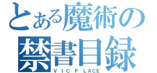 とある魔術の禁書目録（Ｖ　ＩＣ　Ｐ　ＬＡＣＥ）