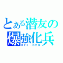 とある潜友の爆強化兵（ＫＥＩ－３２８）